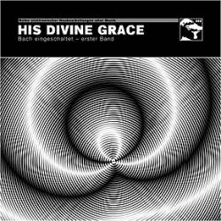 His Divine Grace : Bach Eingeschaltet, Erster Band His Divine Grace : Bach Eingeschaltet, Erster Band